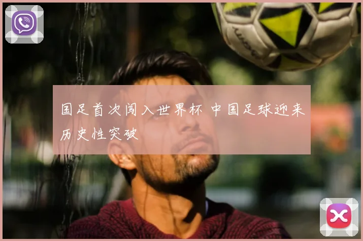 国足首次闯入世界杯 中国足球迎来历史性突破