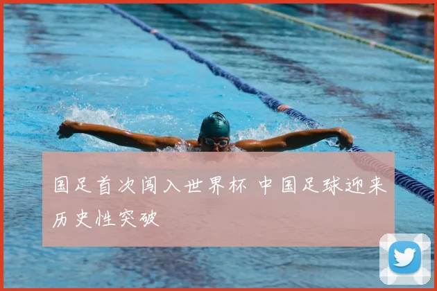 国足首次闯入世界杯 中国足球迎来历史性突破