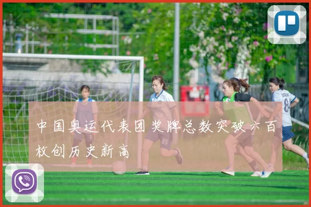 中国奥运代表团奖牌总数突破六百枚创历史新高