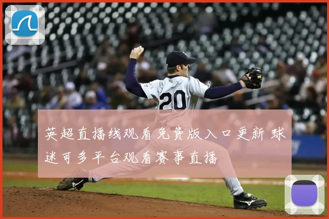 英超直播线观看免费版入口更新 球迷可多平台观看赛事直播