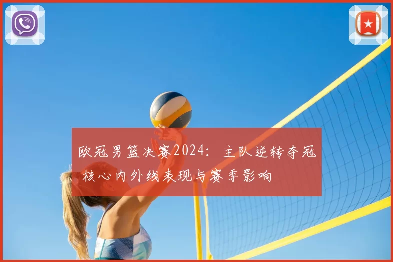 欧冠男篮决赛2024：主队逆转夺冠 核心内外线表现与赛季影响