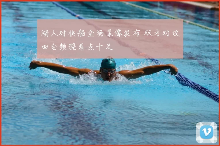 湖人对快船全场录像发布 双方对攻回合频现看点十足